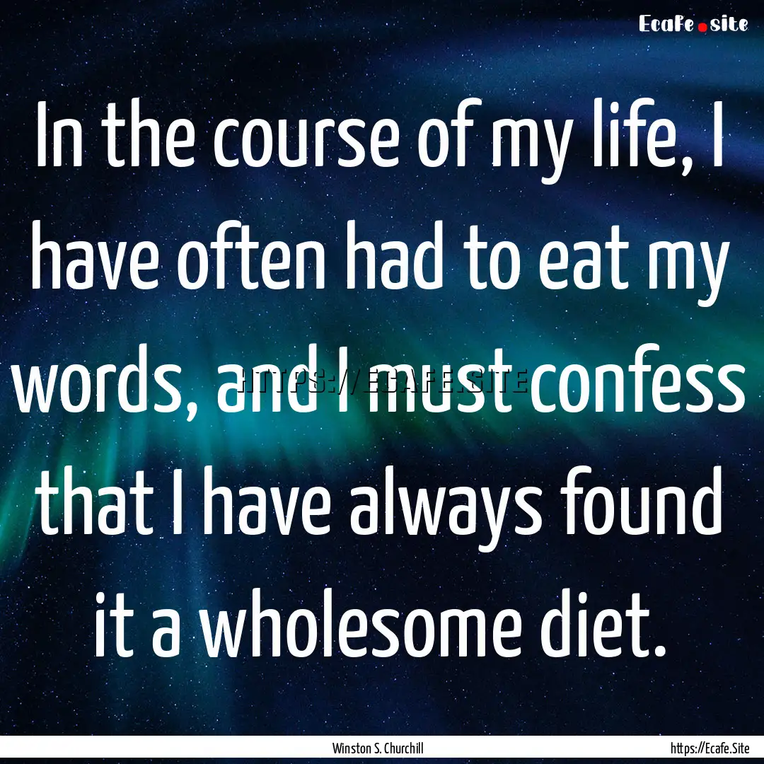 In the course of my life, I have often had.... : Quote by Winston S. Churchill