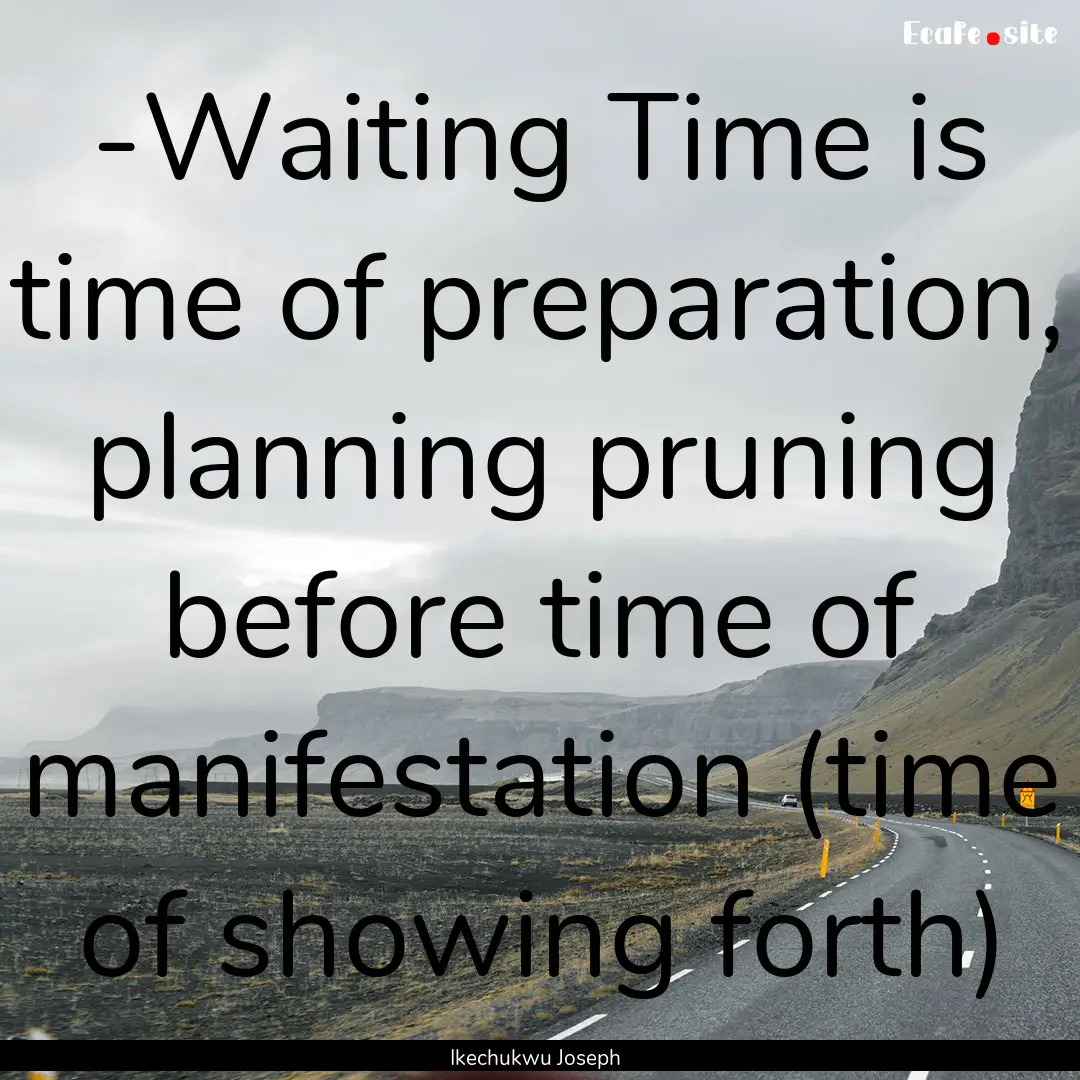 -Waiting Time is time of preparation, planning.... : Quote by Ikechukwu Joseph