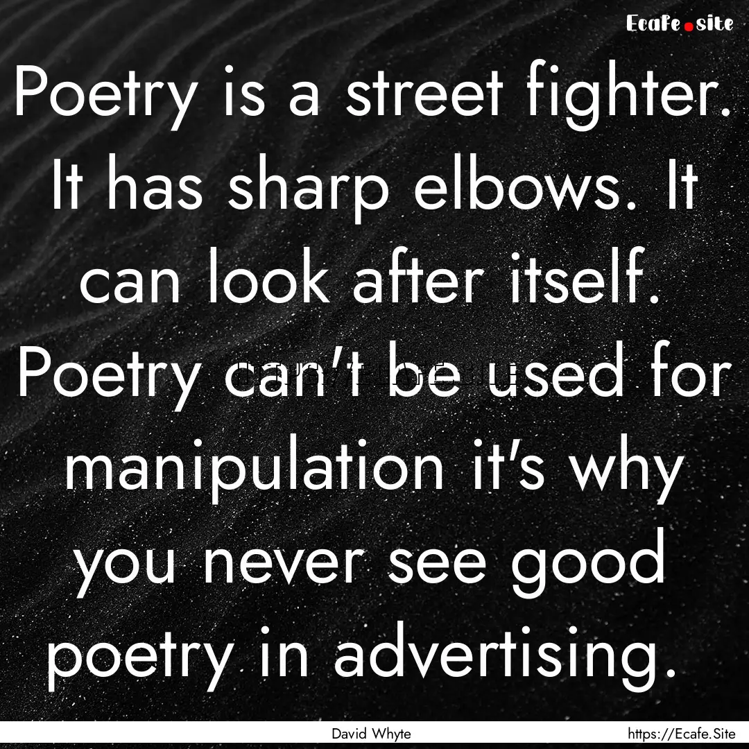 Poetry is a street fighter. It has sharp.... : Quote by David Whyte