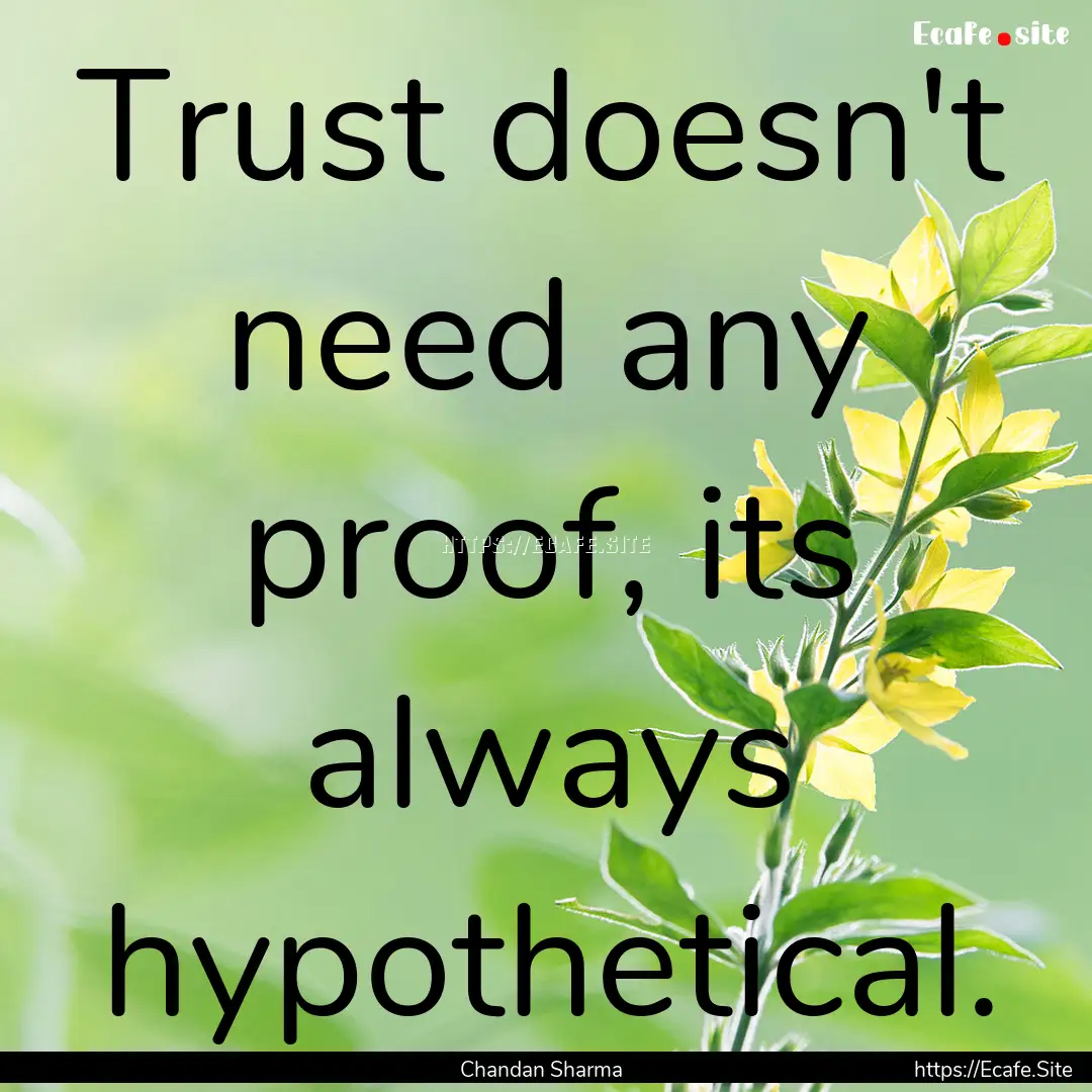 Trust doesn't need any proof, its always.... : Quote by Chandan Sharma