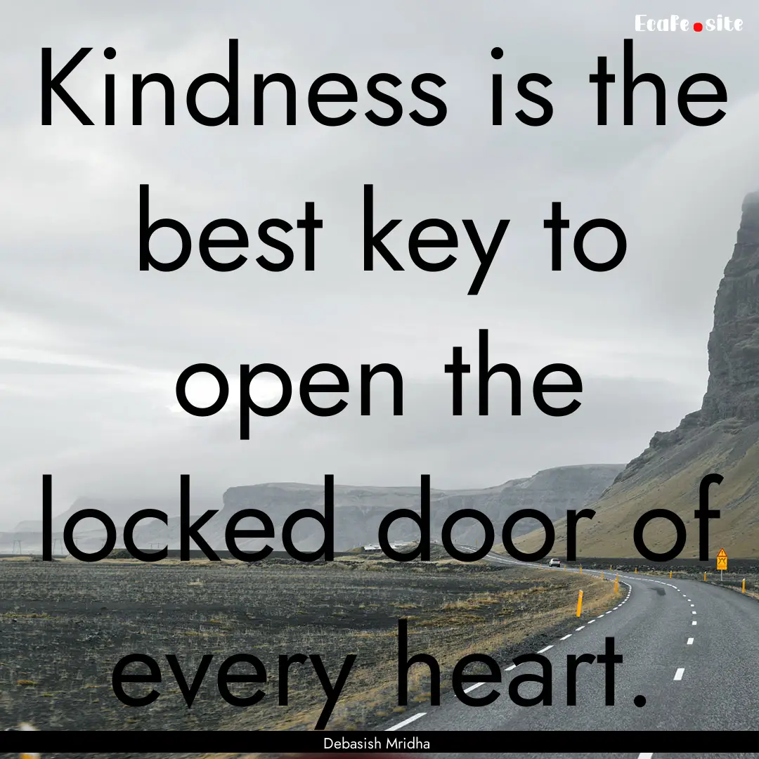 Kindness is the best key to open the locked.... : Quote by Debasish Mridha