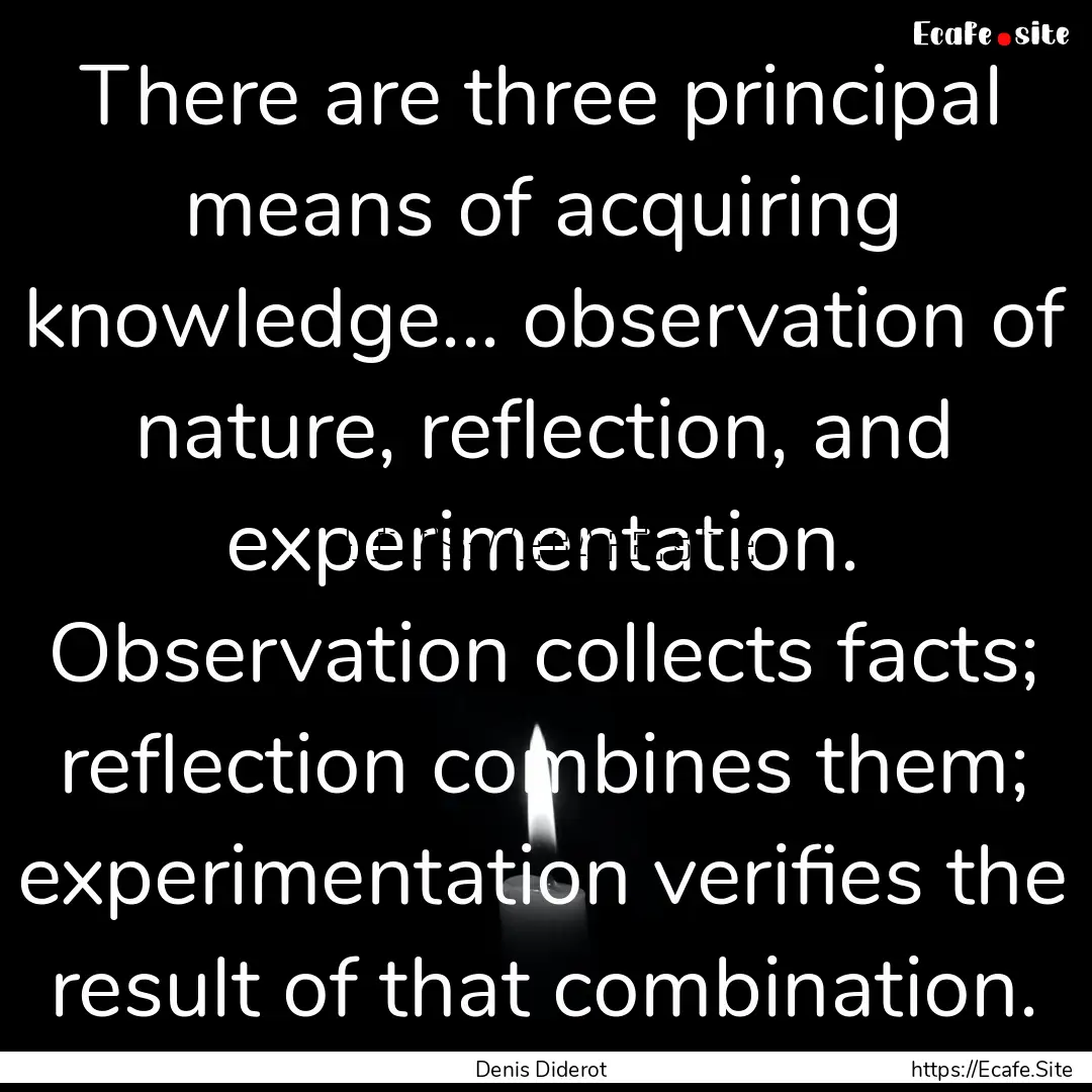 There are three principal means of acquiring.... : Quote by Denis Diderot