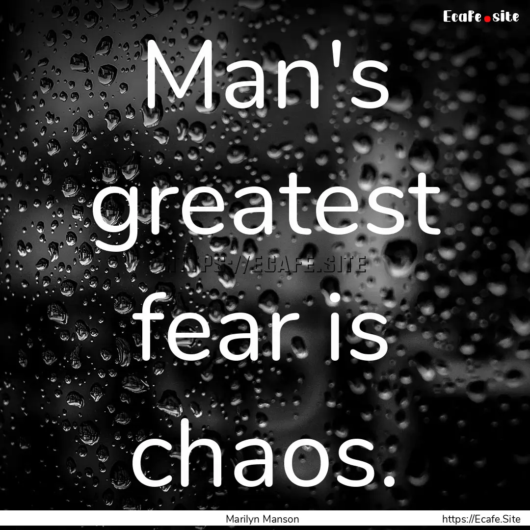 Man's greatest fear is chaos. : Quote by Marilyn Manson