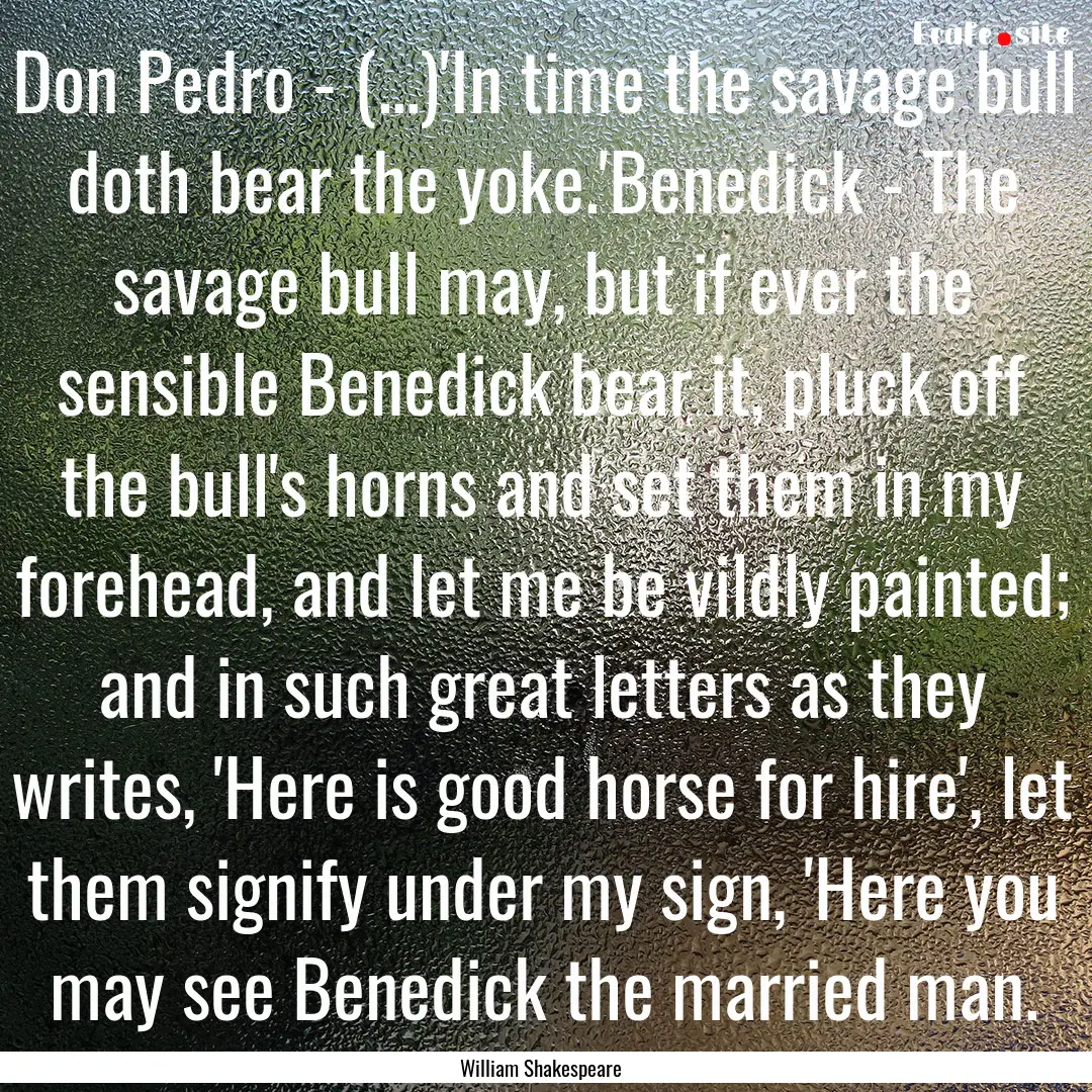 Don Pedro - (...)'In time the savage bull.... : Quote by William Shakespeare