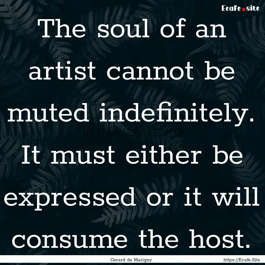 The soul of an artist cannot be muted indefinitely..... : Quote by Gerard de Marigny