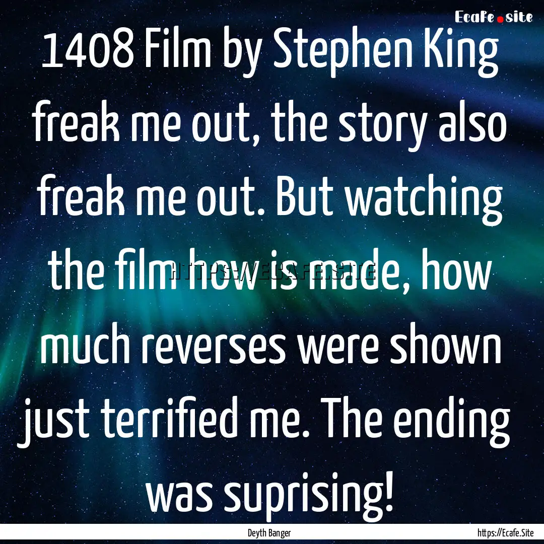 1408 Film by Stephen King freak me out, the.... : Quote by Deyth Banger