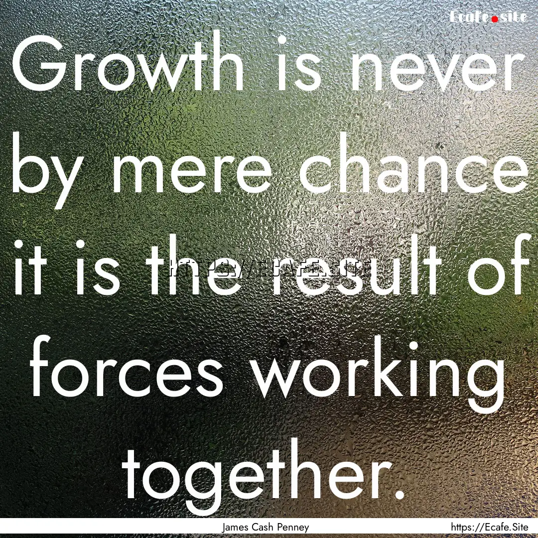 Growth is never by mere chance it is the.... : Quote by James Cash Penney