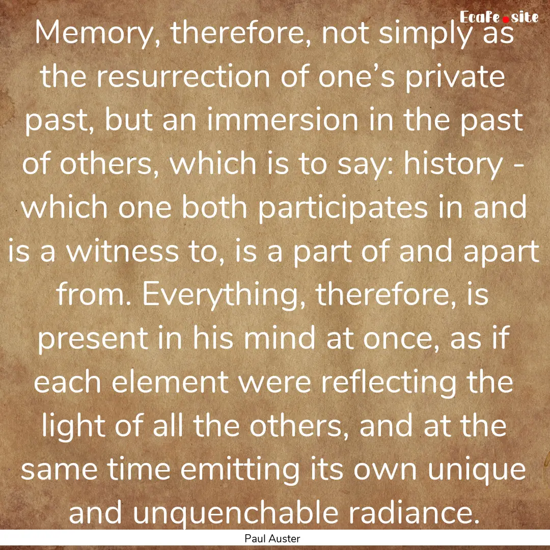 Memory, therefore, not simply as the resurrection.... : Quote by Paul Auster