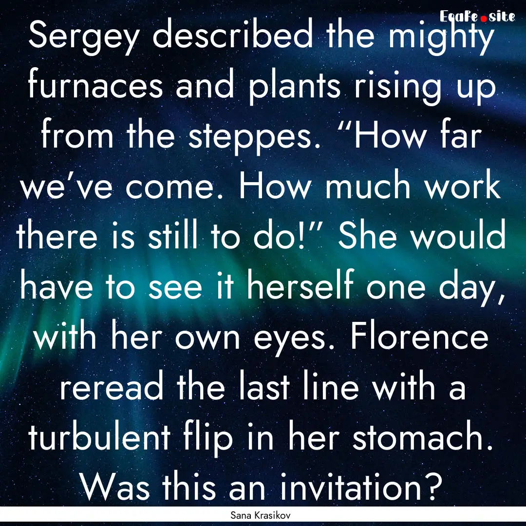 Sergey described the mighty furnaces and.... : Quote by Sana Krasikov