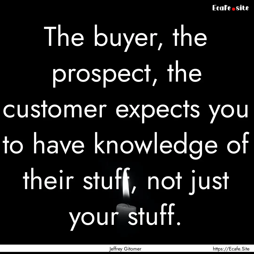 The buyer, the prospect, the customer expects.... : Quote by Jeffrey Gitomer