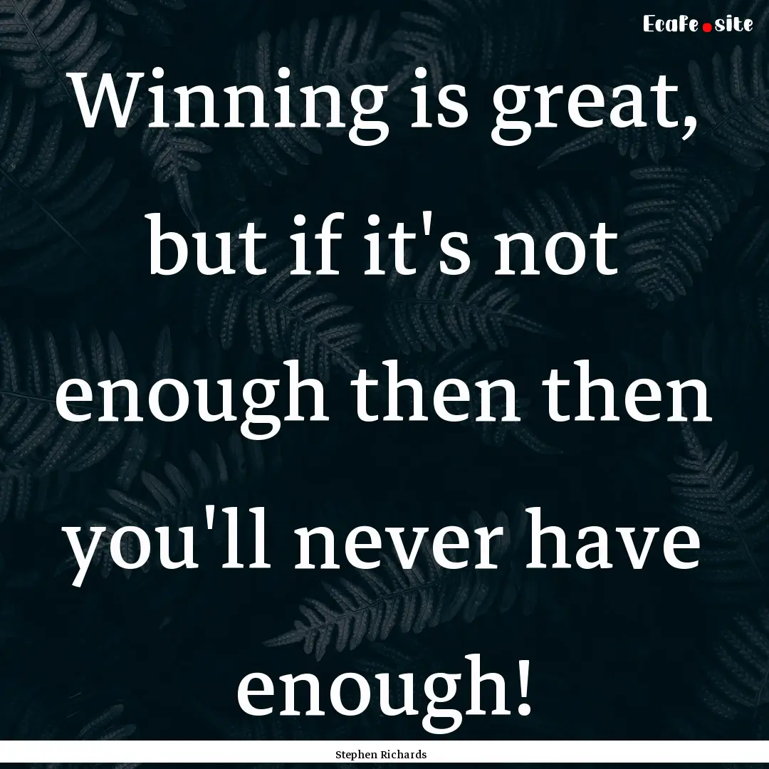 Winning is great, but if it's not enough.... : Quote by Stephen Richards