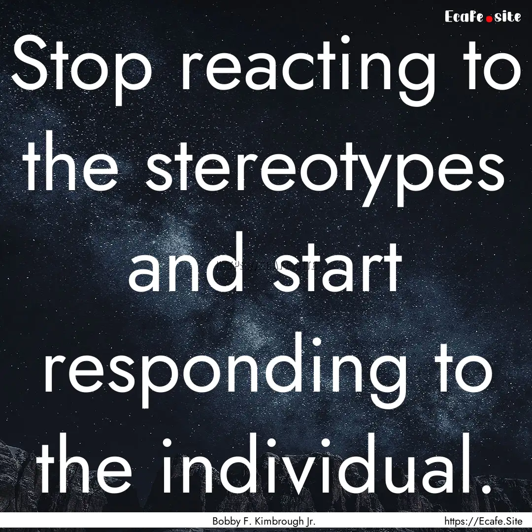 Stop reacting to the stereotypes and start.... : Quote by Bobby F. Kimbrough Jr.