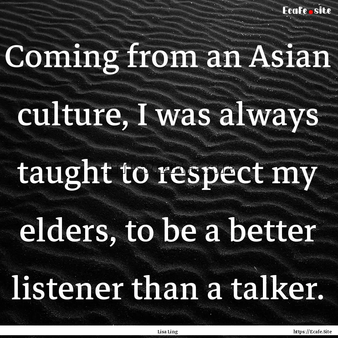 Coming from an Asian culture, I was always.... : Quote by Lisa Ling