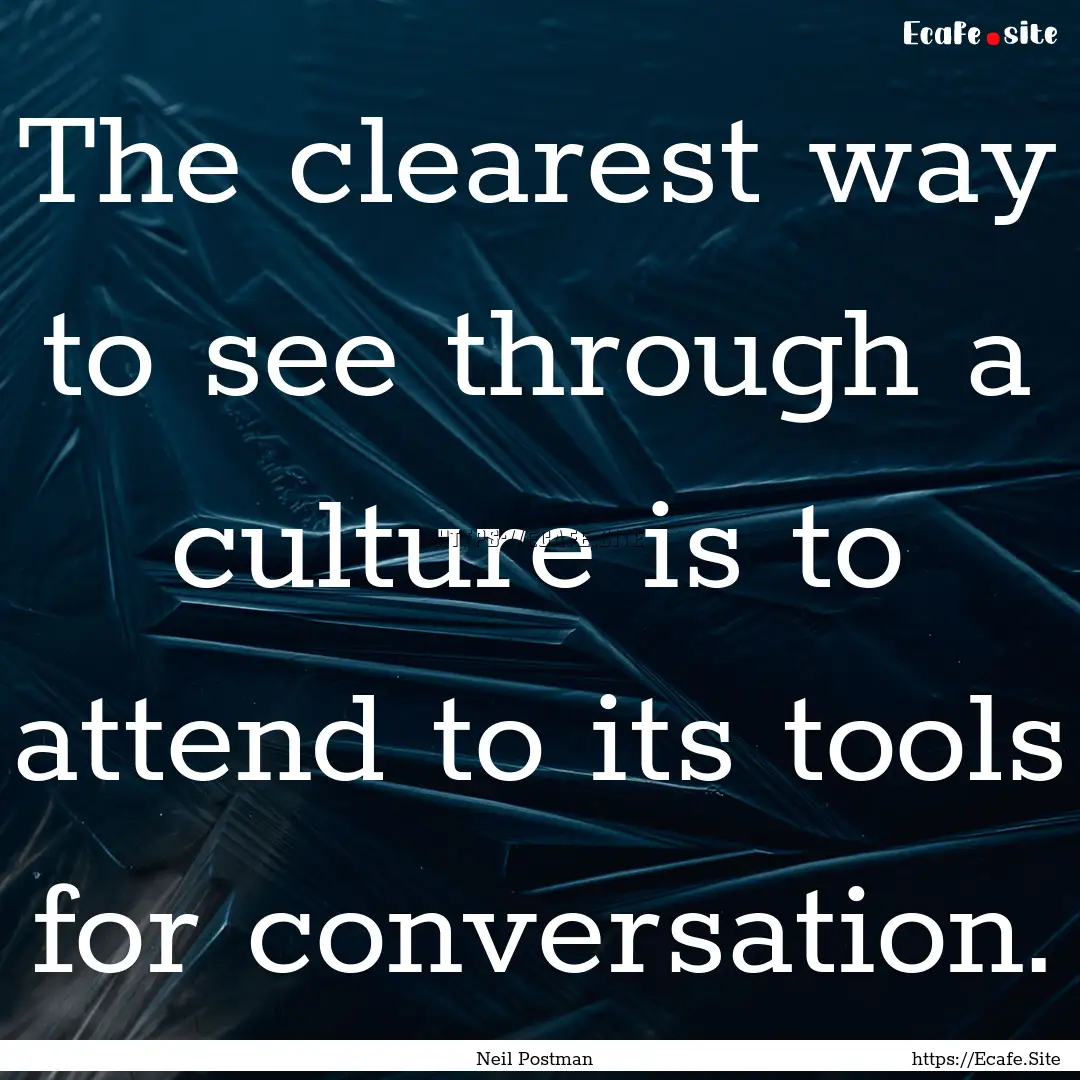 The clearest way to see through a culture.... : Quote by Neil Postman