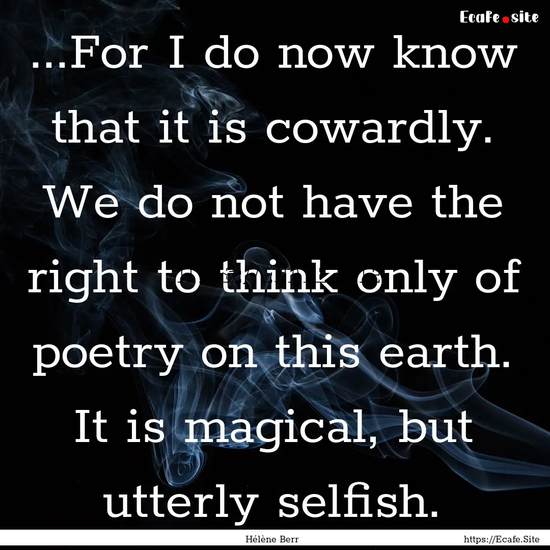 ...For I do now know that it is cowardly..... : Quote by Hélène Berr