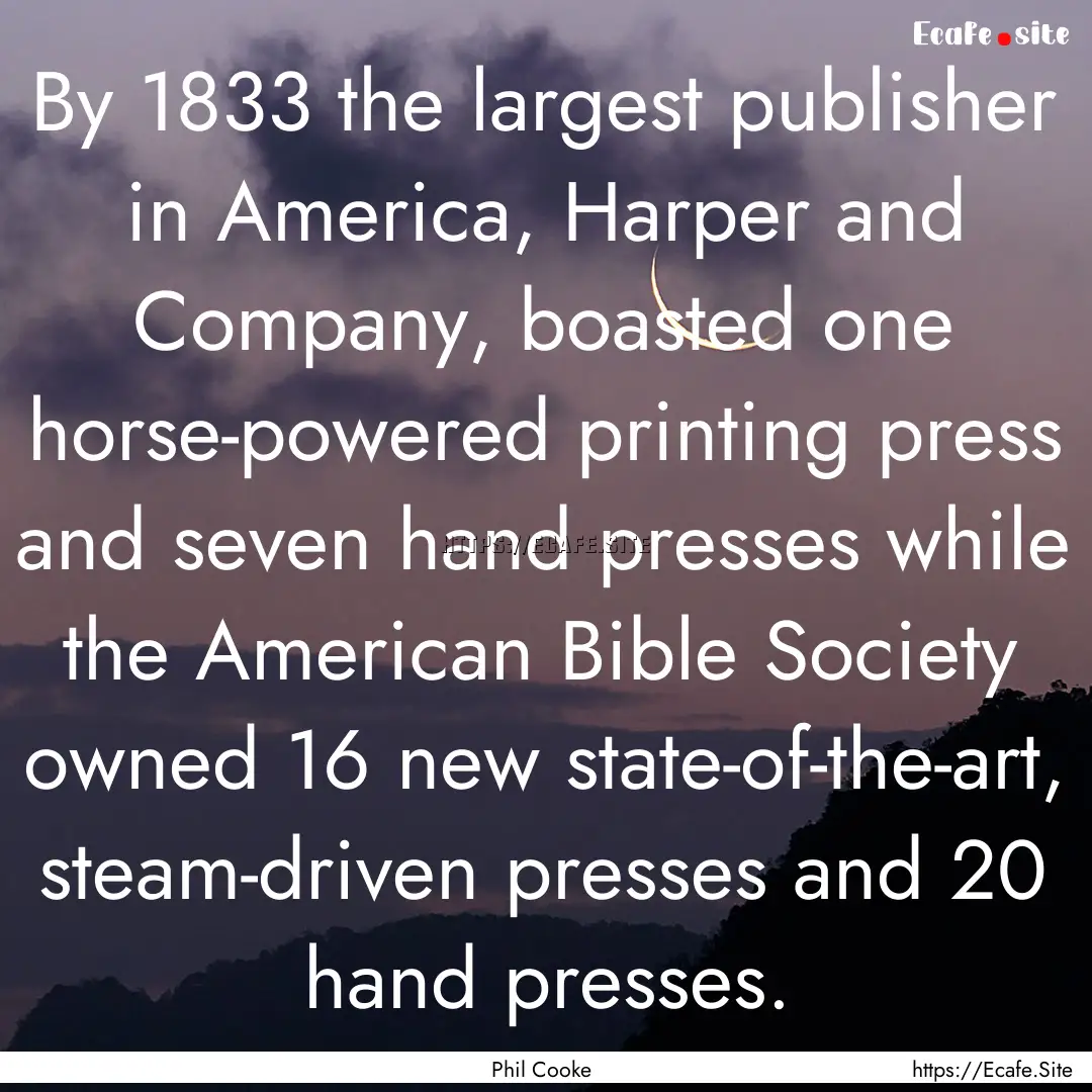 By 1833 the largest publisher in America,.... : Quote by Phil Cooke