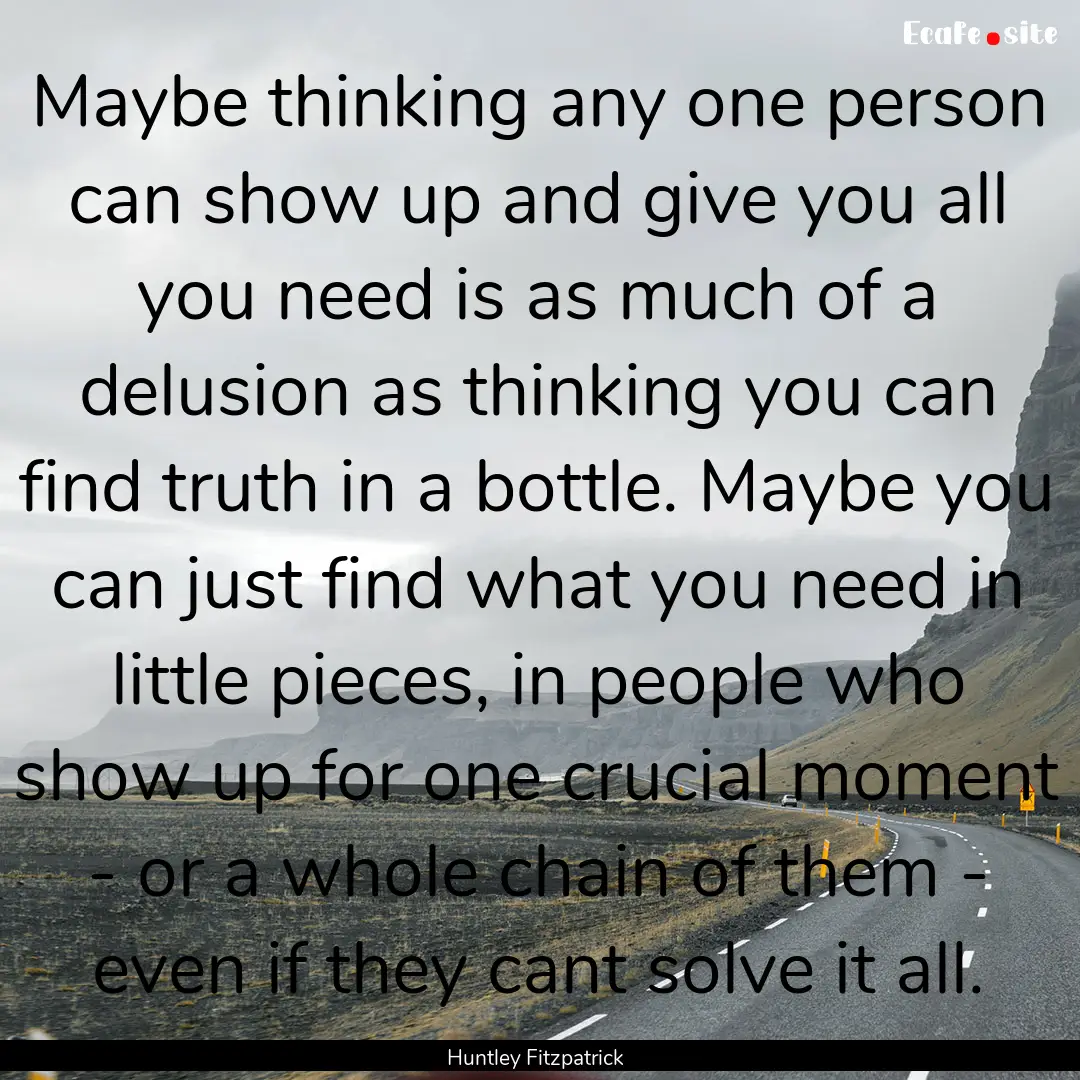 Maybe thinking any one person can show up.... : Quote by Huntley Fitzpatrick