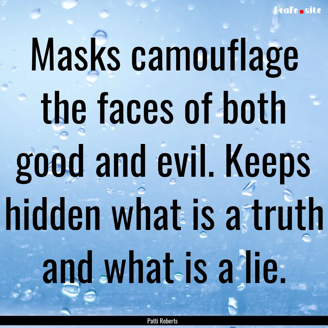 Masks camouflage the faces of both good and.... : Quote by Patti Roberts