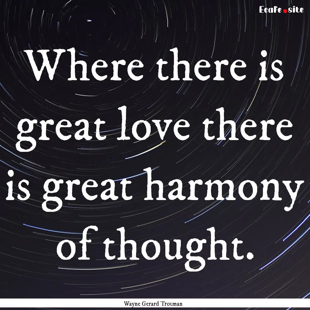 Where there is great love there is great.... : Quote by Wayne Gerard Trotman