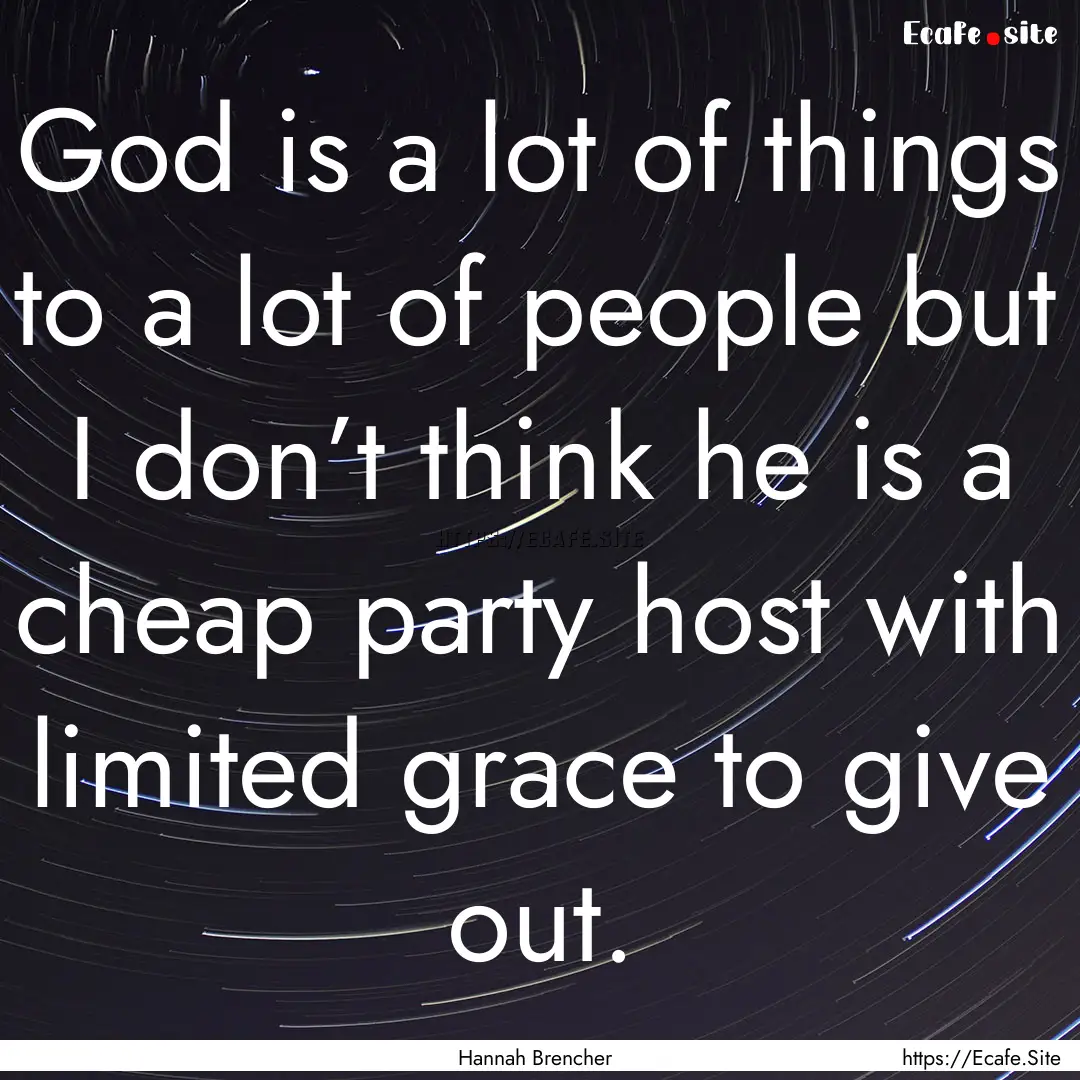 God is a lot of things to a lot of people.... : Quote by Hannah Brencher