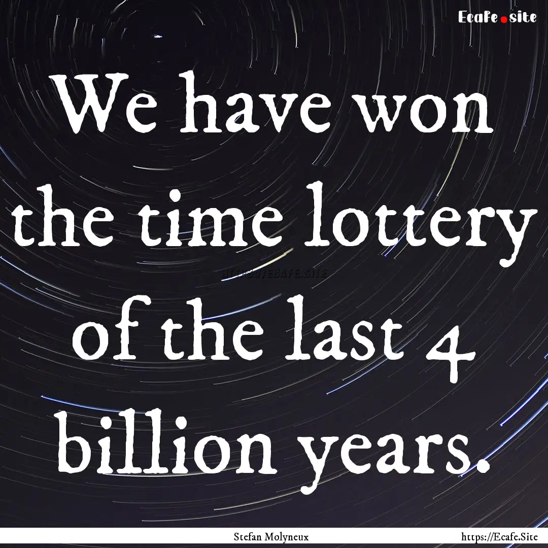 We have won the time lottery of the last.... : Quote by Stefan Molyneux