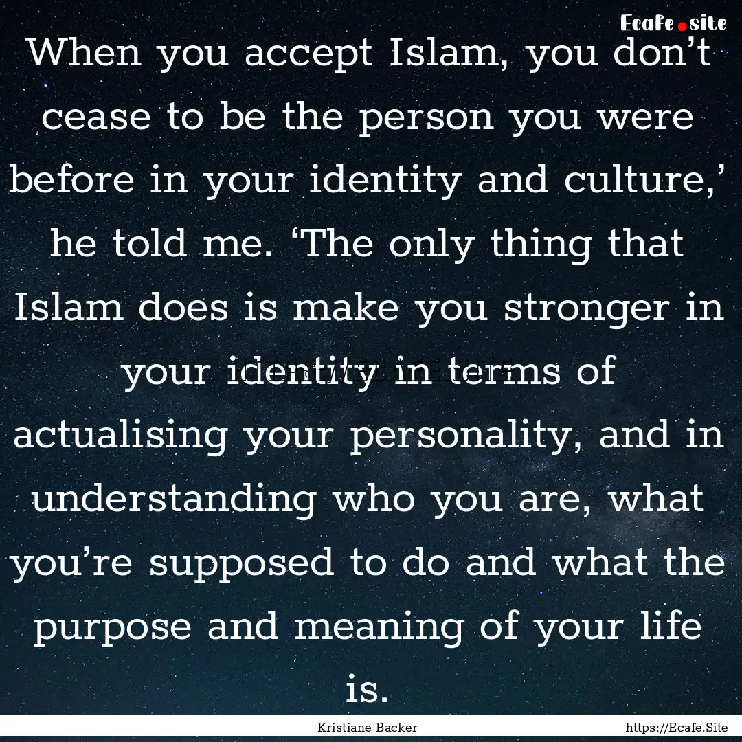 When you accept Islam, you don’t cease.... : Quote by Kristiane Backer