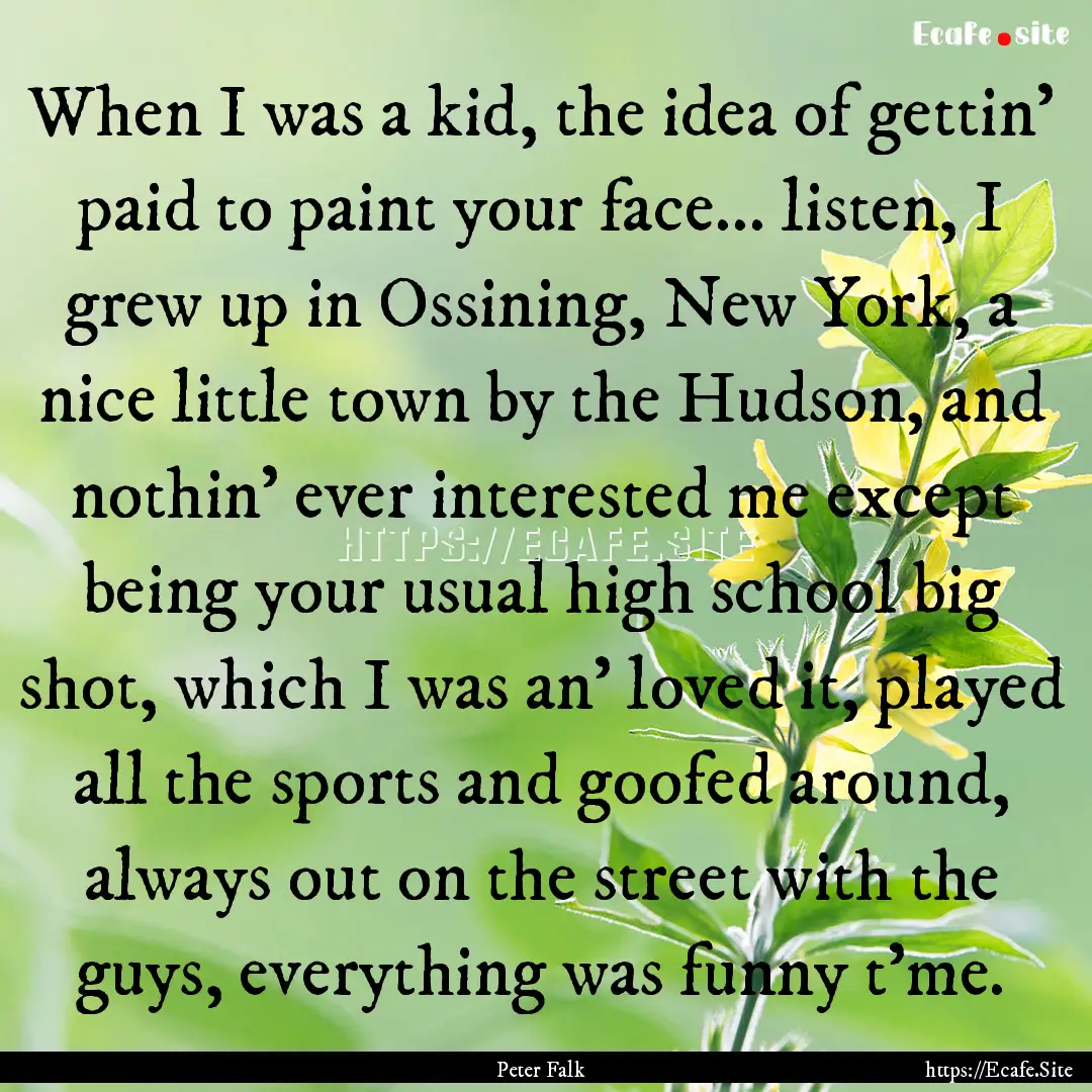 When I was a kid, the idea of gettin' paid.... : Quote by Peter Falk