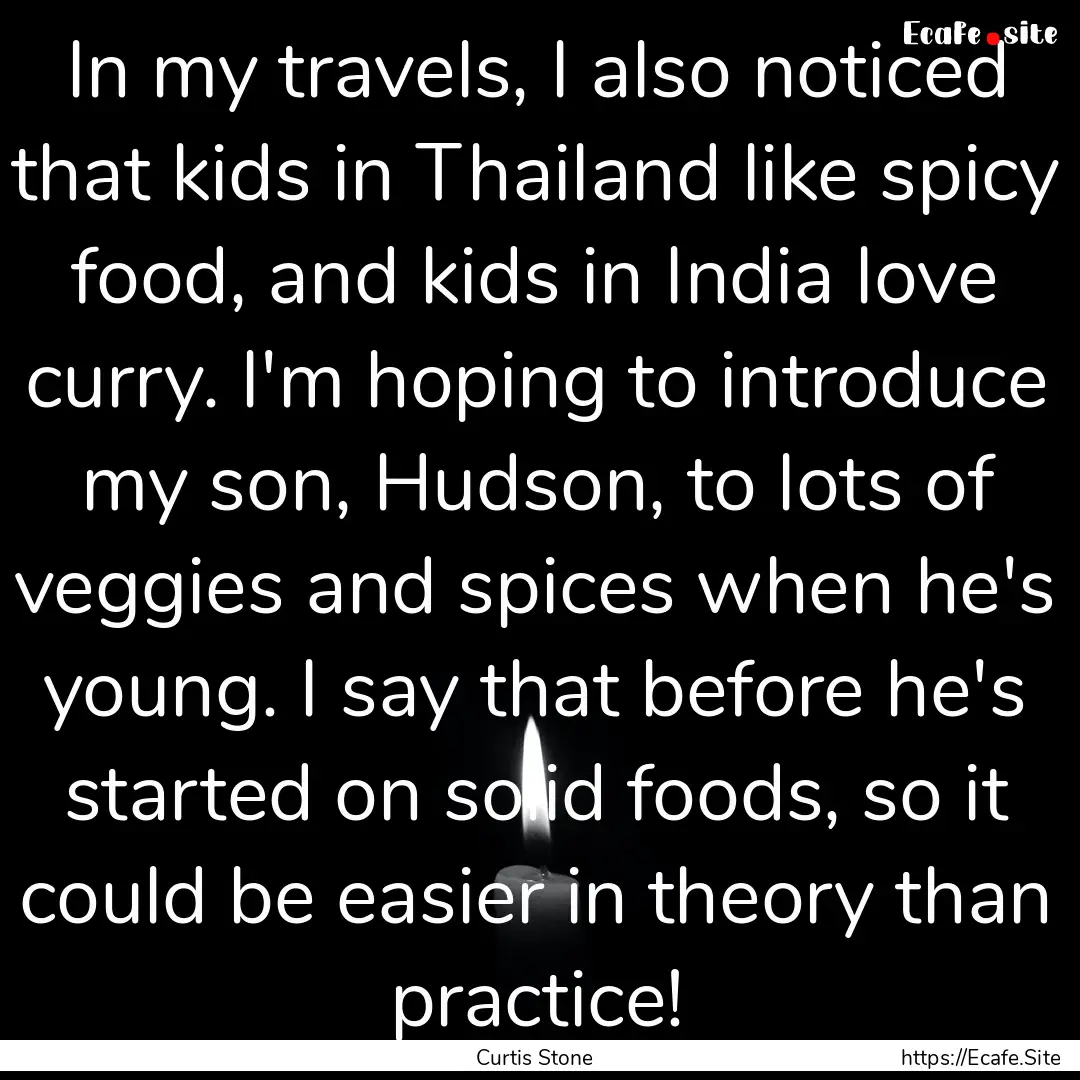 In my travels, I also noticed that kids in.... : Quote by Curtis Stone