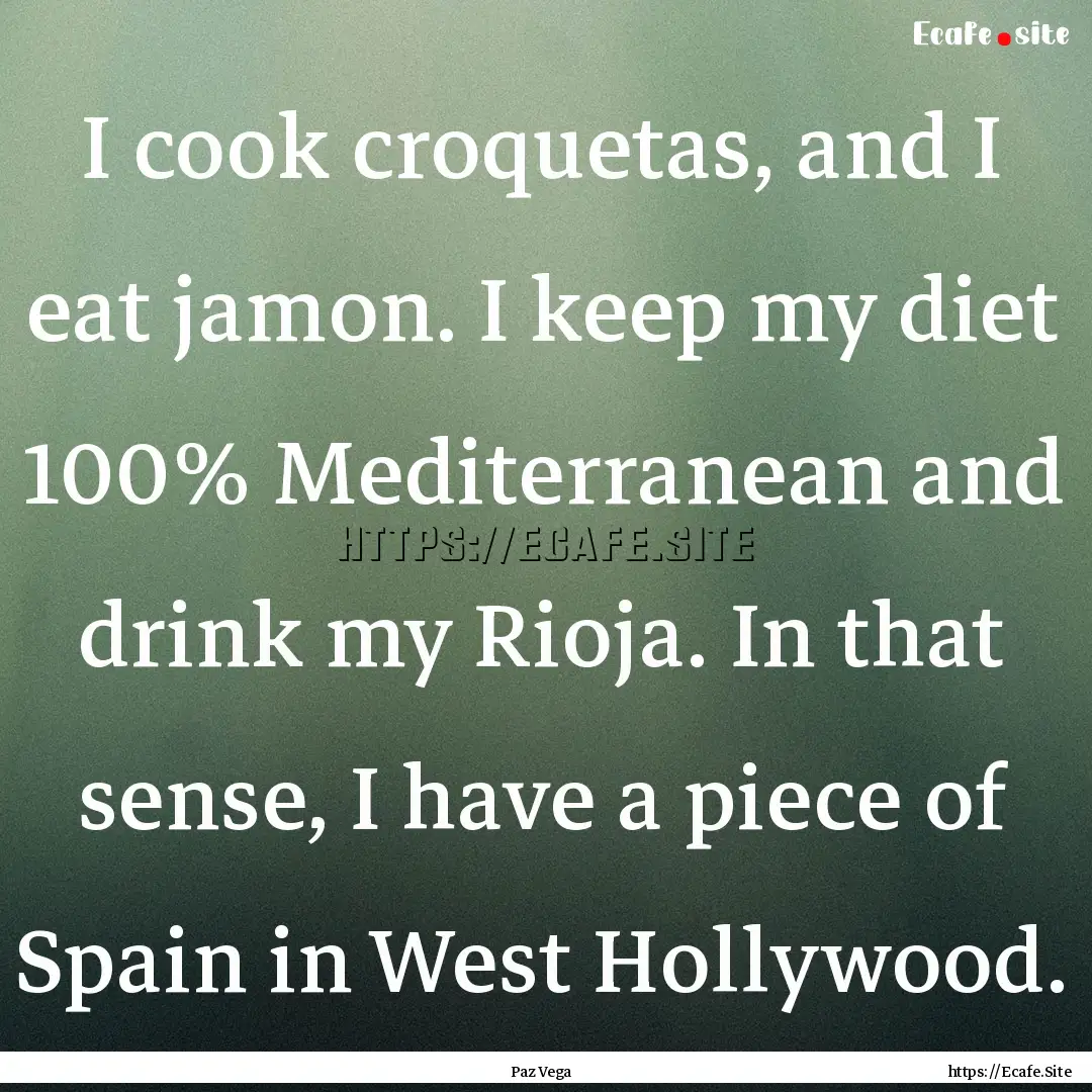 I cook croquetas, and I eat jamon. I keep.... : Quote by Paz Vega