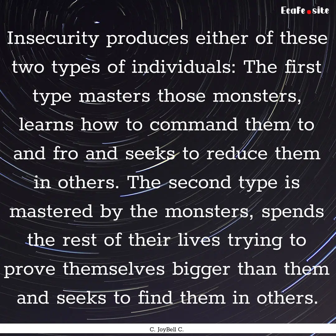 Insecurity produces either of these two types.... : Quote by C. JoyBell C.