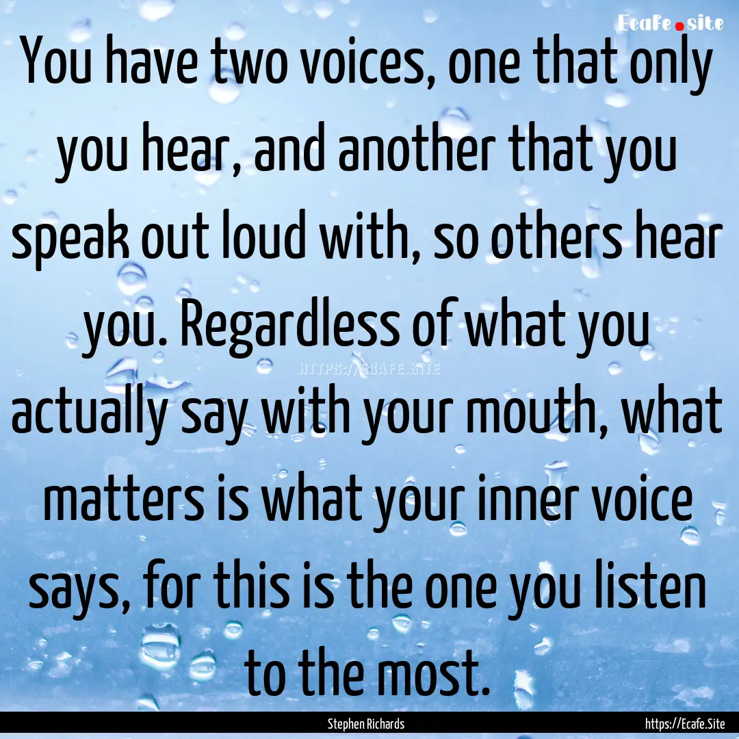 You have two voices, one that only you hear,.... : Quote by Stephen Richards