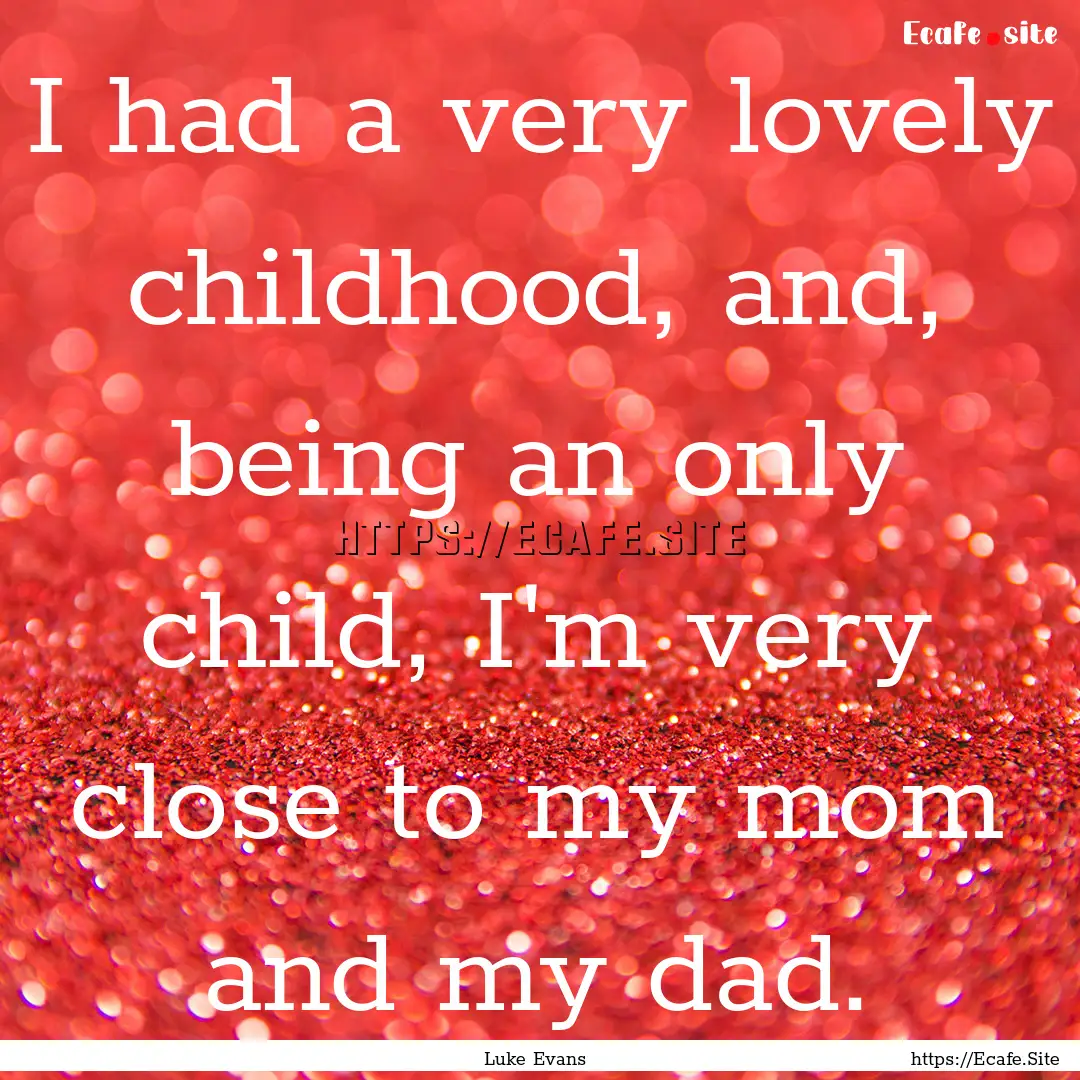 I had a very lovely childhood, and, being.... : Quote by Luke Evans