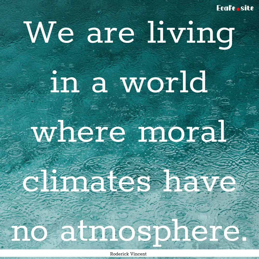 We are living in a world where moral climates.... : Quote by Roderick Vincent