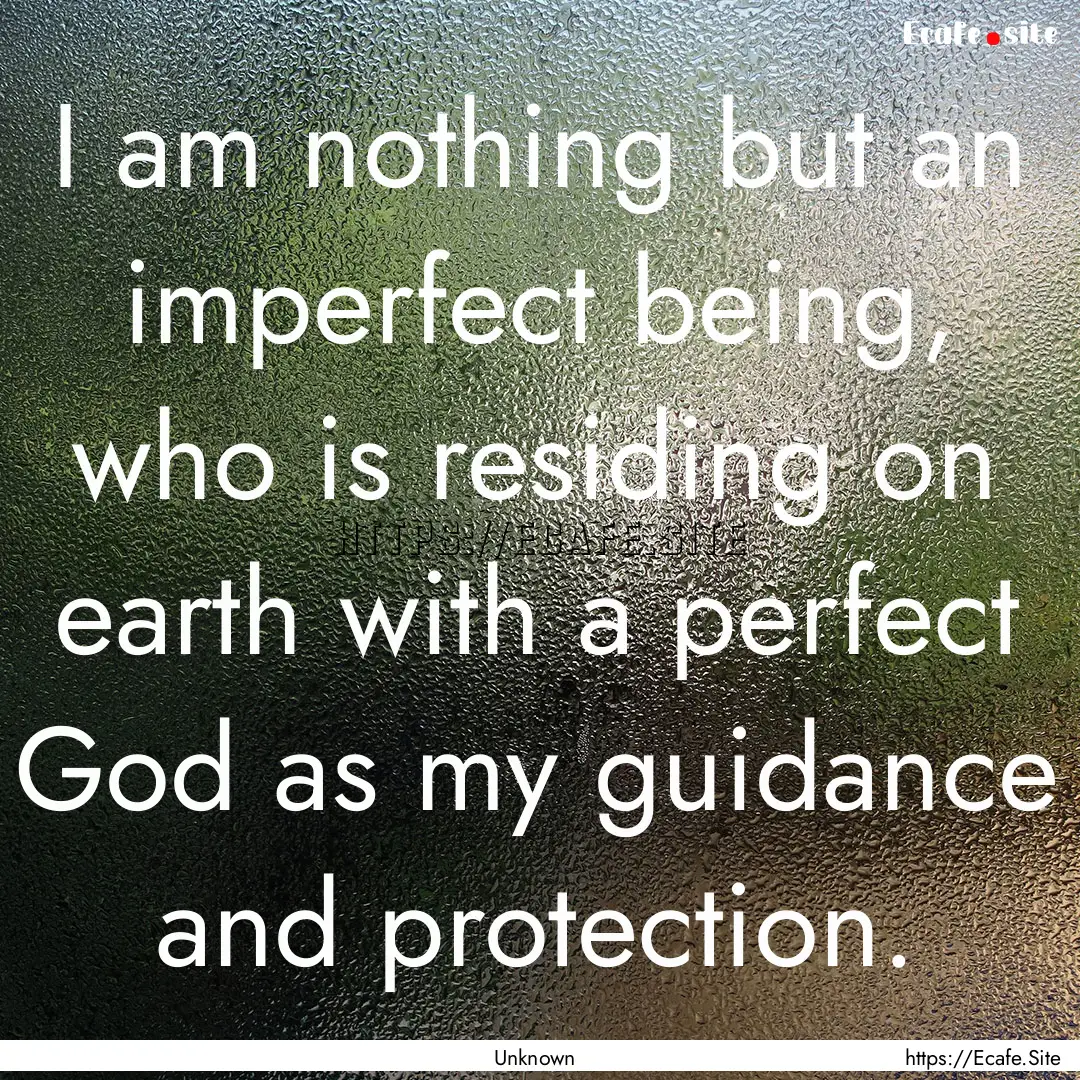 I am nothing but an imperfect being, who.... : Quote by Unknown