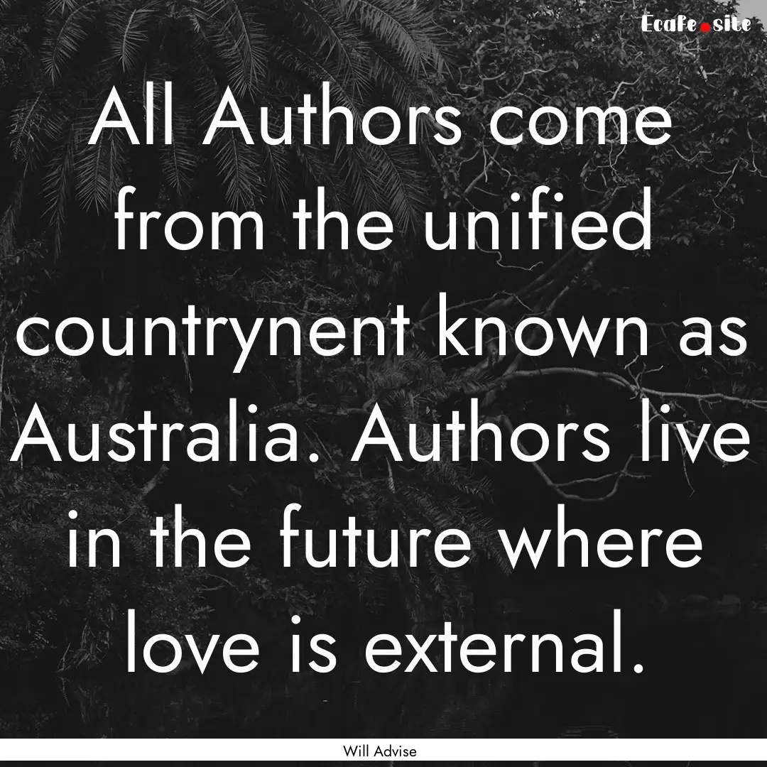 All Authors come from the unified countrynent.... : Quote by Will Advise