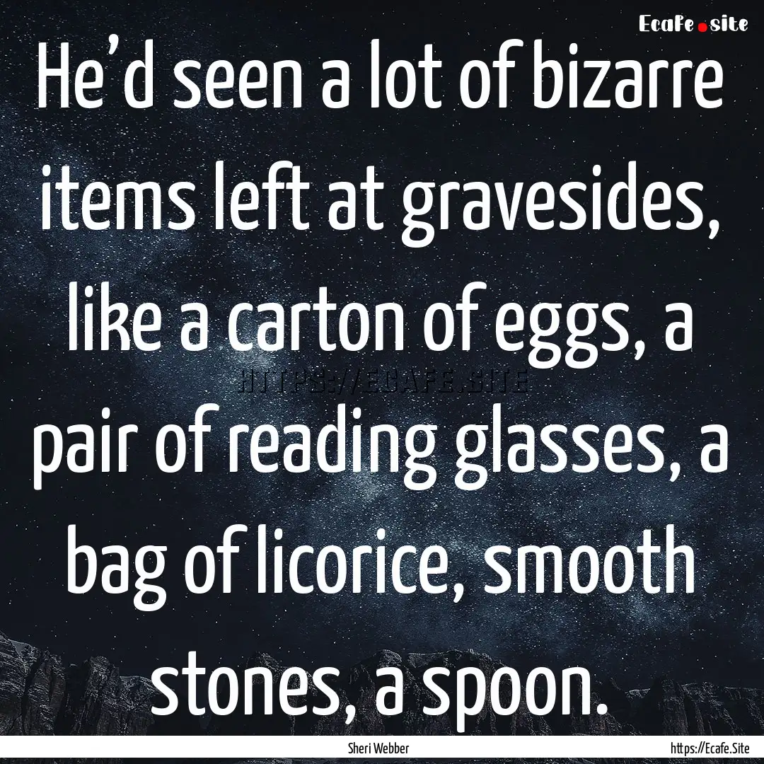 He’d seen a lot of bizarre items left at.... : Quote by Sheri Webber