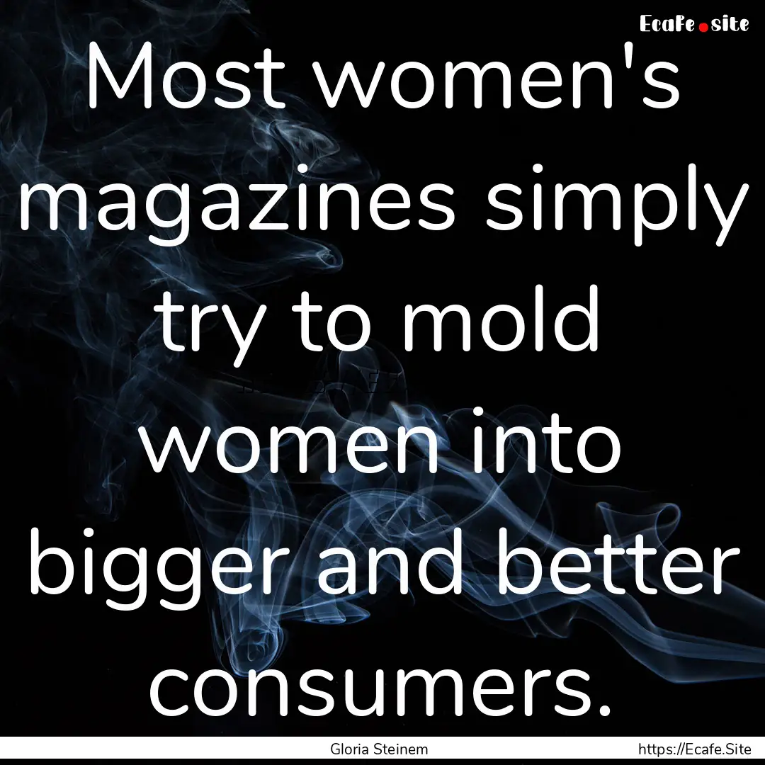 Most women's magazines simply try to mold.... : Quote by Gloria Steinem