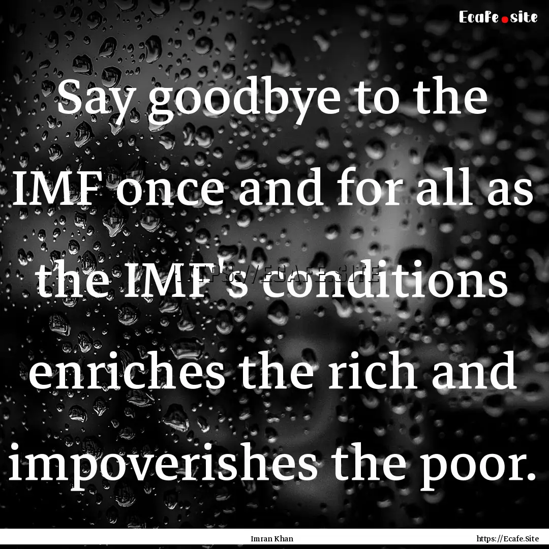 Say goodbye to the IMF once and for all as.... : Quote by Imran Khan