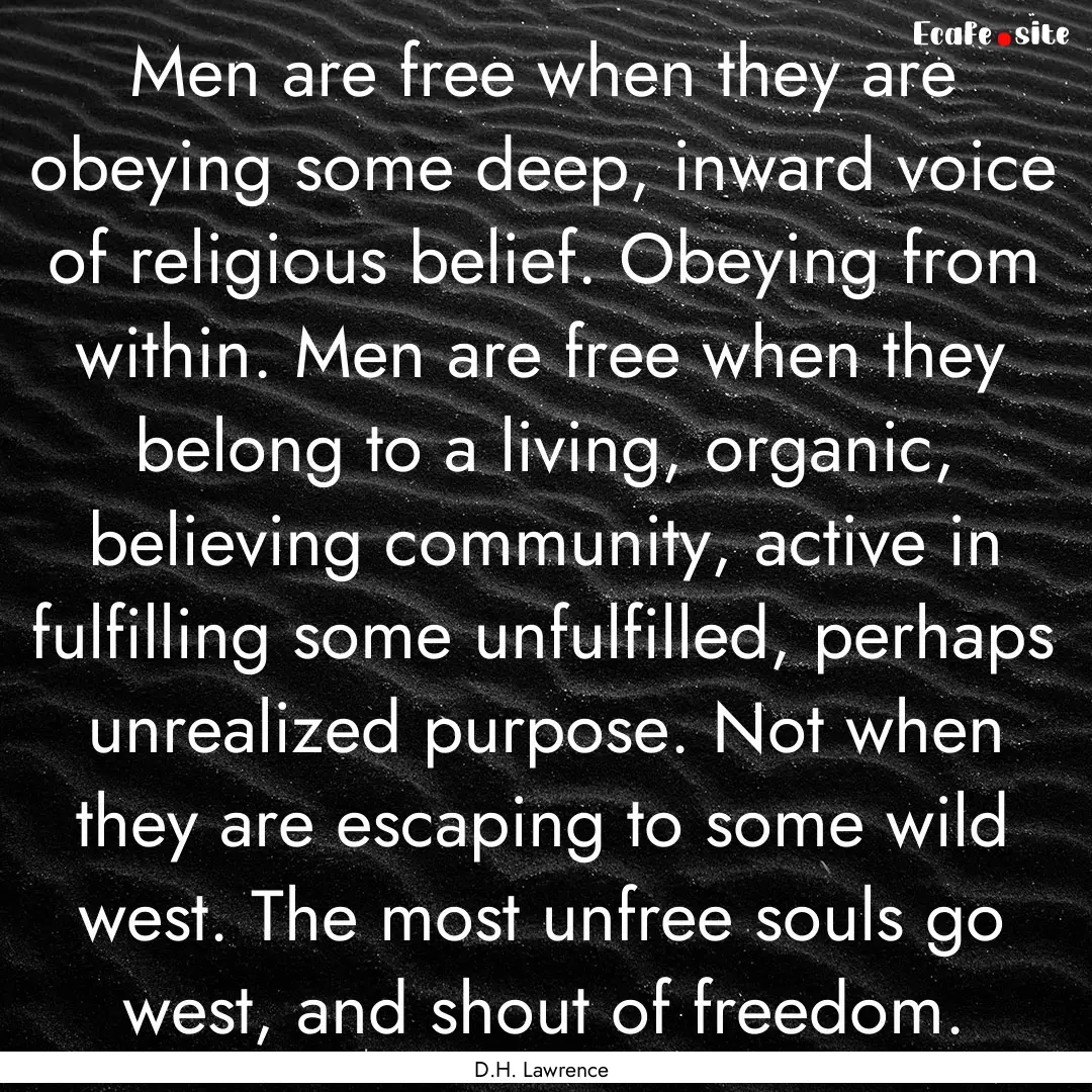 Men are free when they are obeying some deep,.... : Quote by D.H. Lawrence