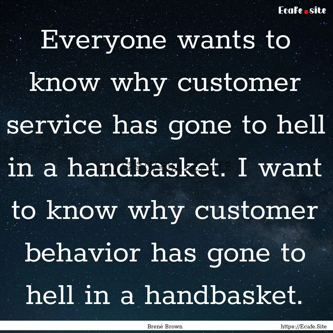 Everyone wants to know why customer service.... : Quote by Brené Brown