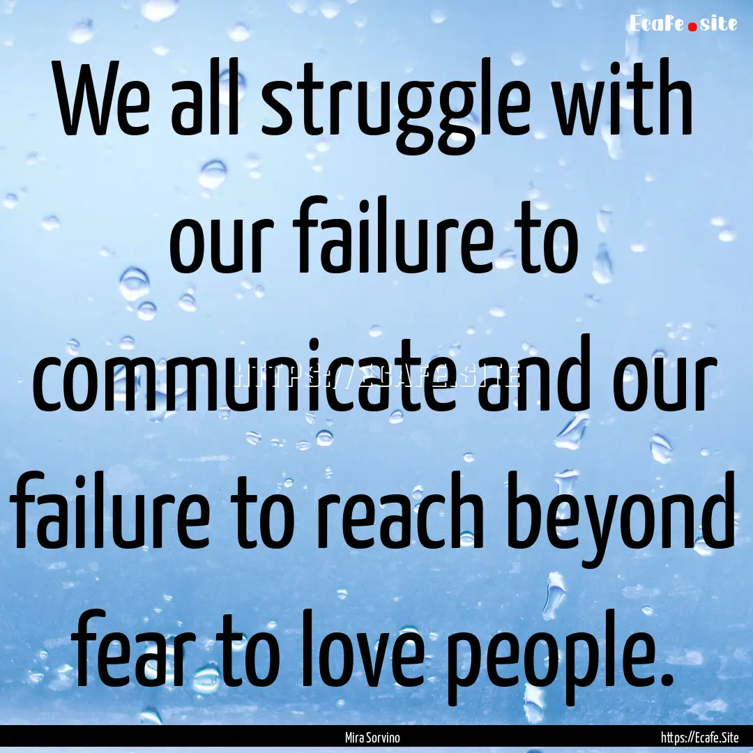 We all struggle with our failure to communicate.... : Quote by Mira Sorvino