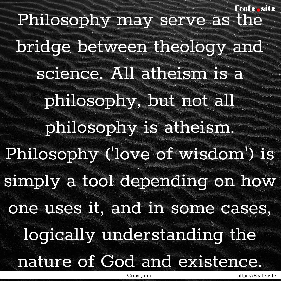 Philosophy may serve as the bridge between.... : Quote by Criss Jami