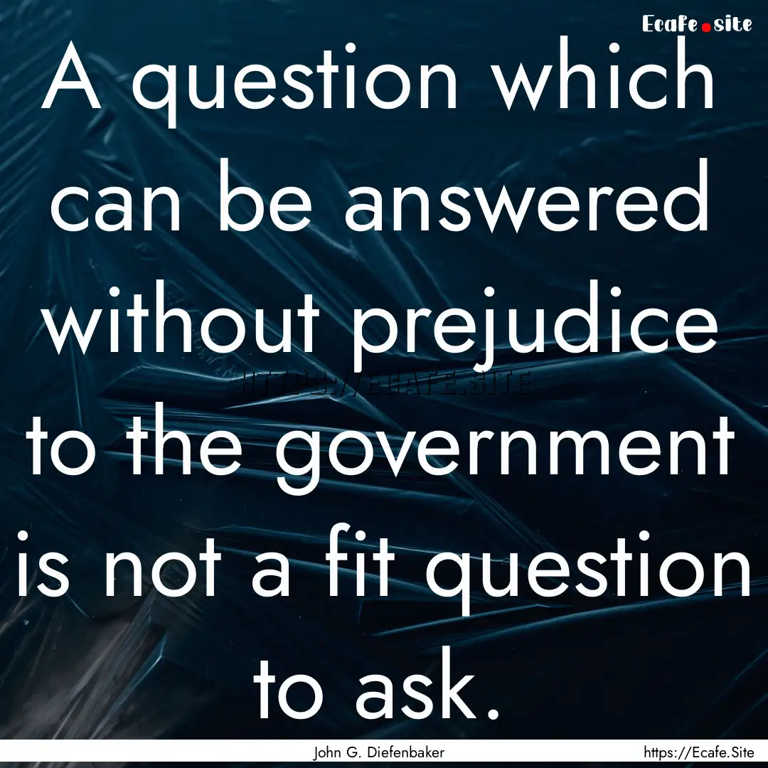 A question which can be answered without.... : Quote by John G. Diefenbaker