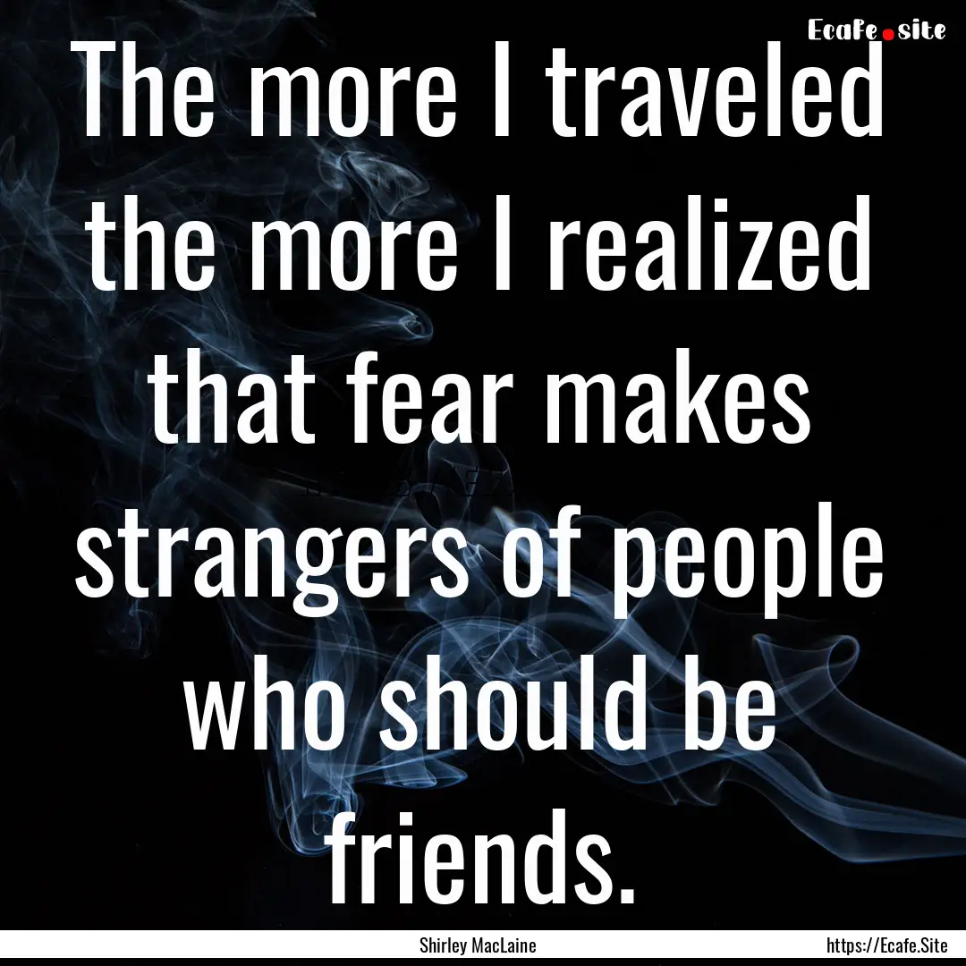 The more I traveled the more I realized that.... : Quote by Shirley MacLaine