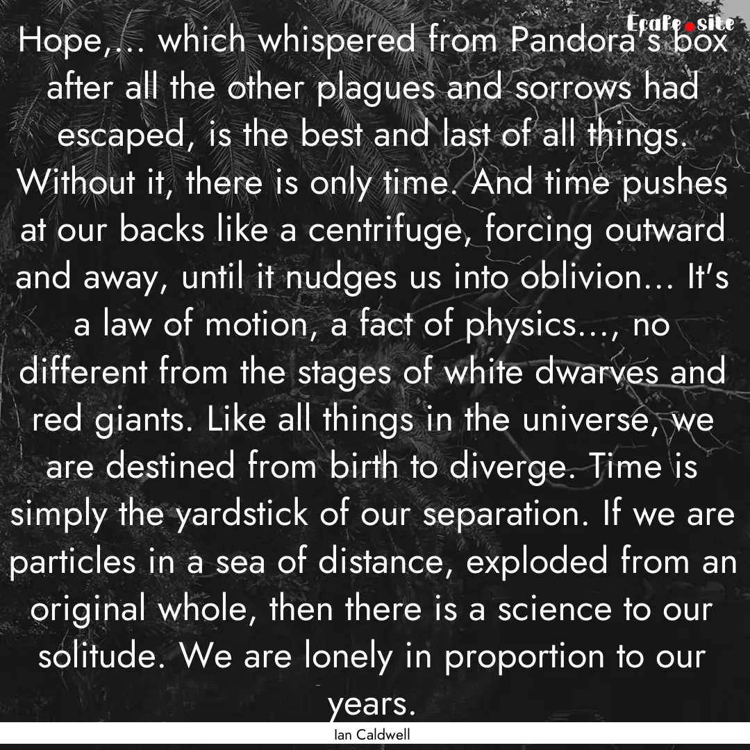 Hope,... which whispered from Pandora's box.... : Quote by Ian Caldwell