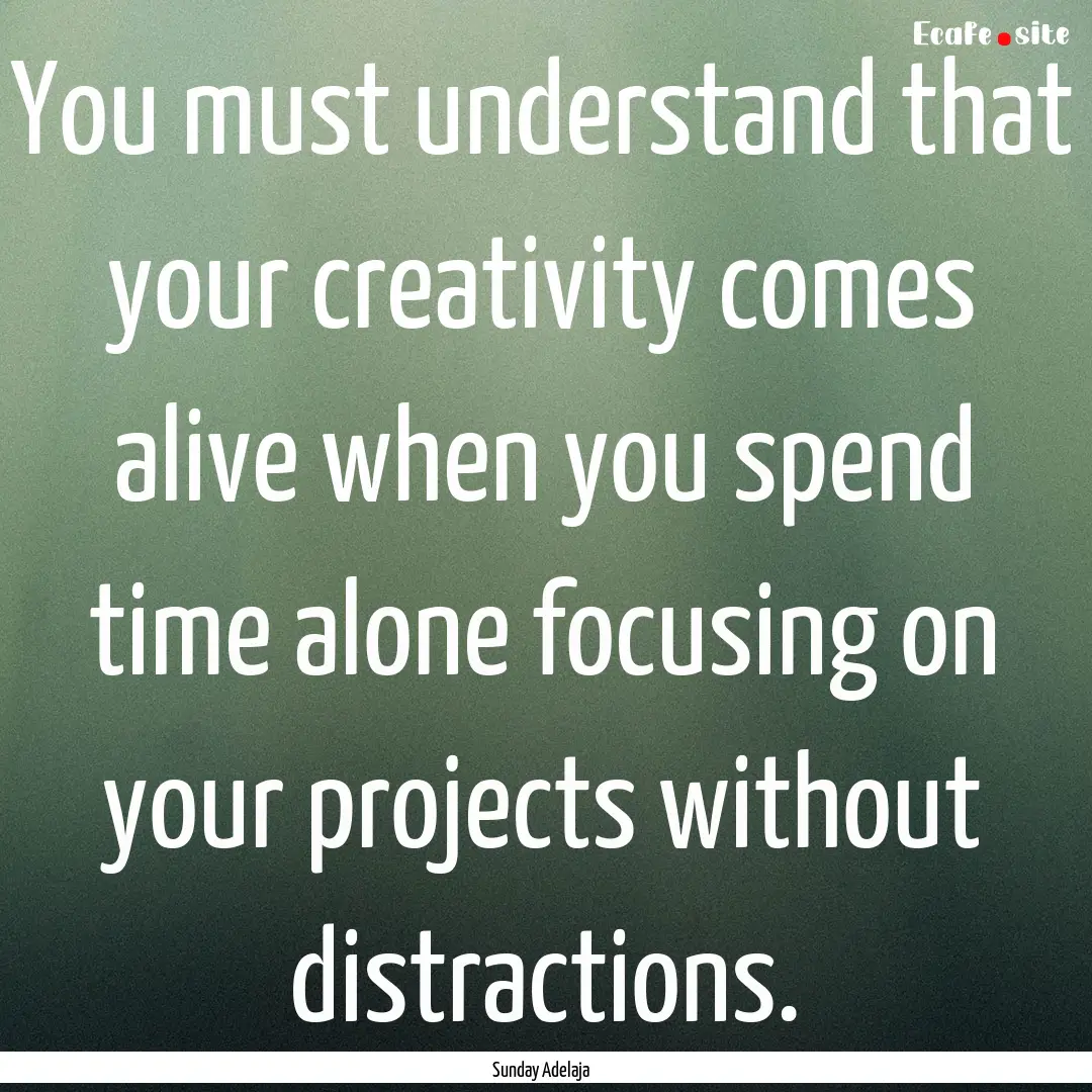 You must understand that your creativity.... : Quote by Sunday Adelaja