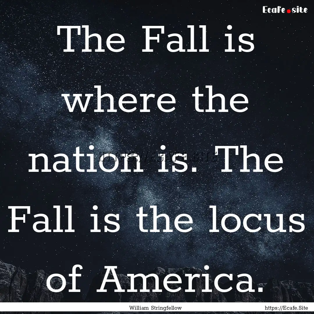 The Fall is where the nation is. The Fall.... : Quote by William Stringfellow