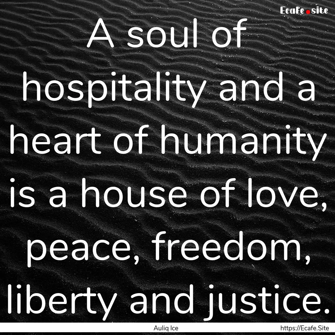 A soul of hospitality and a heart of humanity.... : Quote by Auliq Ice