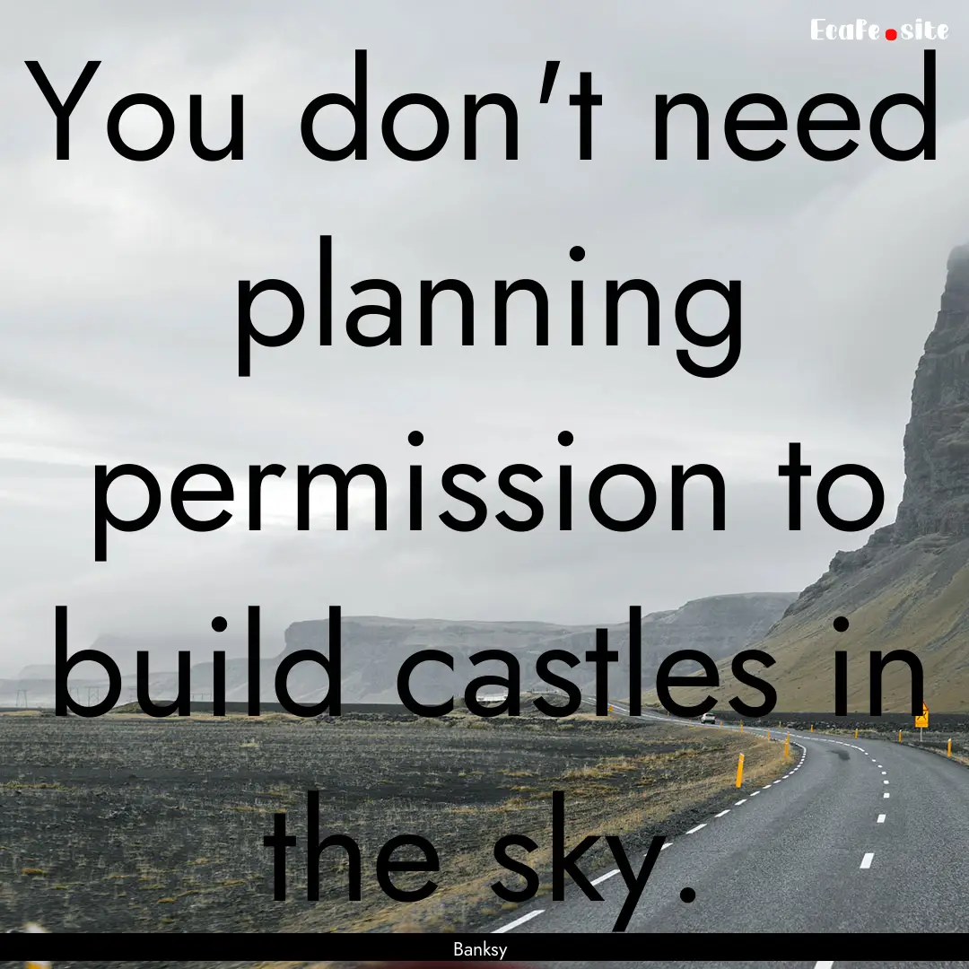 You don't need planning permission to build.... : Quote by Banksy