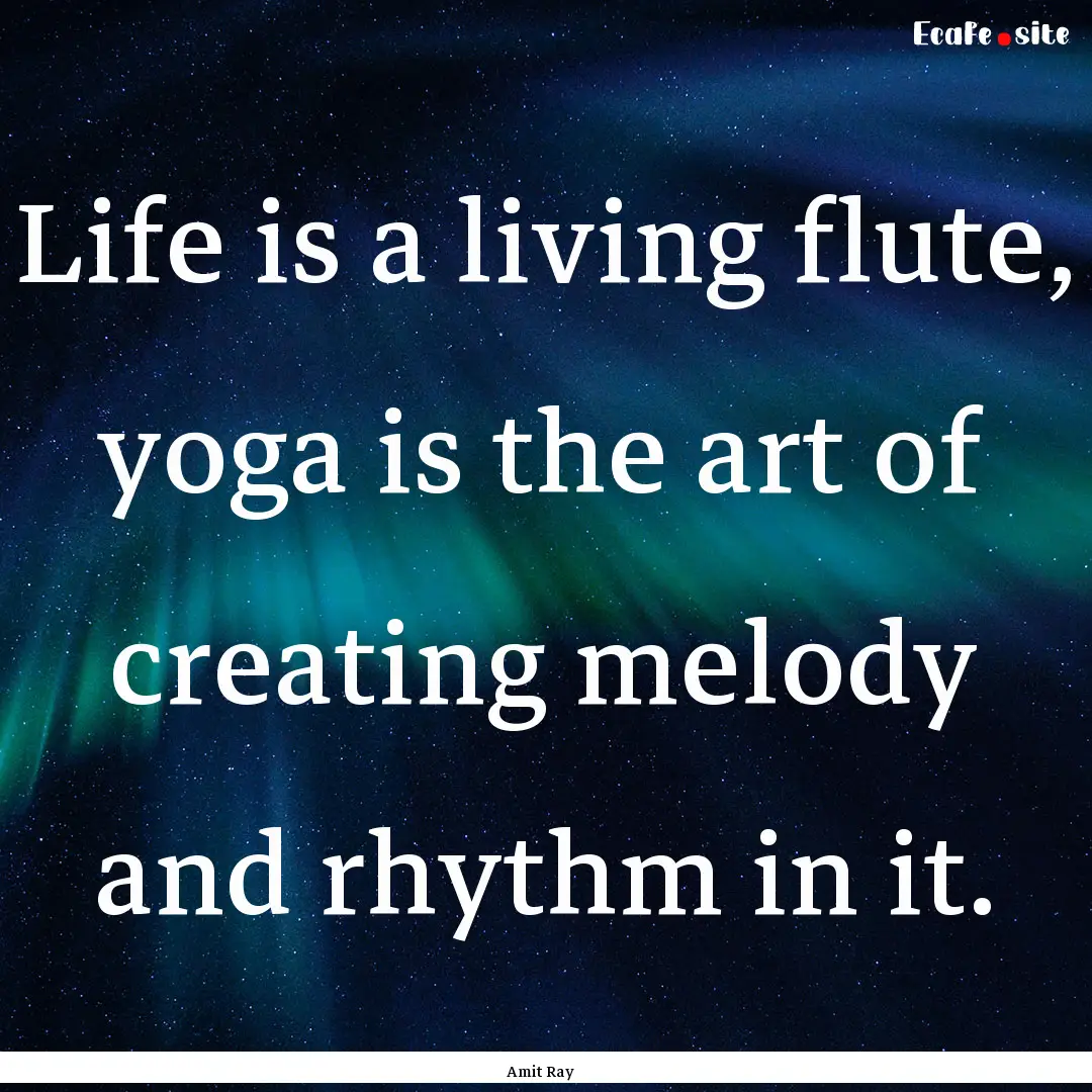 Life is a living flute, yoga is the art of.... : Quote by Amit Ray